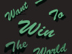 I Want To Win The World