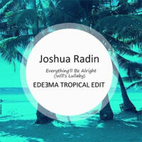 Everything ll Be Alright (Will s Lullaby) (Edeema Tropical Edit)專輯_Joshua RadinEverything ll Be Alright (Will s Lullaby) (Edeema Tropical Edit)最新專輯