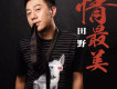 情最美歌詞_田野（男）情最美歌詞