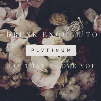 Drunk Enough to Say That I Love You專輯_PLVTINUMDrunk Enough to Say That I Love You最新專輯