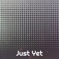 Just Yet