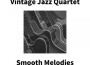 Vintage Jazz Quartet: Smooth Melodies, Vol. 1專輯_Eximo BlueVintage Jazz Quartet: Smooth Melodies, Vol. 1最新專輯