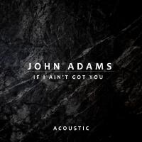 If I Ain't Got You (Acoustic)專輯_John AdamsIf I Ain't Got You (Acoustic)最新專輯
