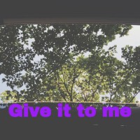Give it to me