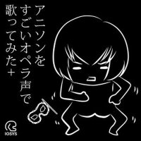 アニソンをすごいオペラ聲で歌ってみた+專輯_IOSYSアニソンをすごいオペラ聲で歌ってみた+最新專輯