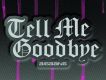 Tell Me Goodbye